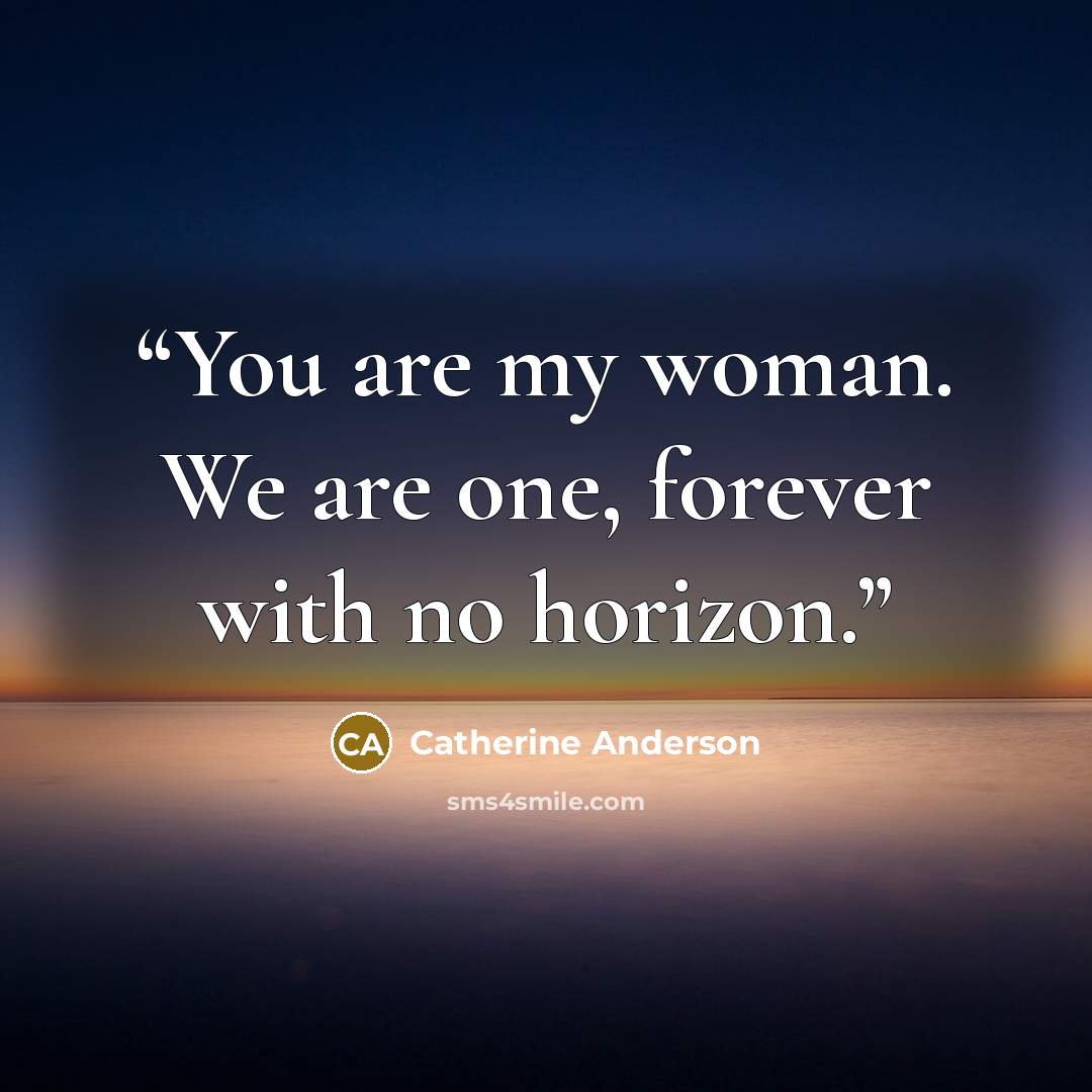 “You are my woman. We are one, forever with no horizon.” quote by Catherine Anderson
