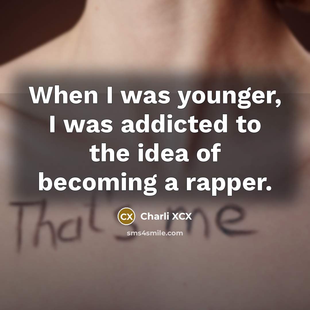 “When I was younger, I was addicted to the idea…” quote by Charli XCX