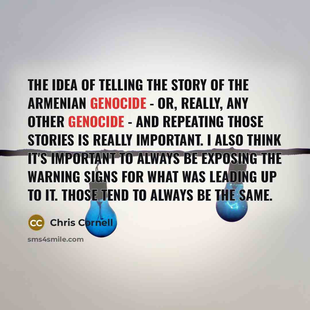 “The idea of telling the story of the Armenian genocide…” quote by Chris Cornell