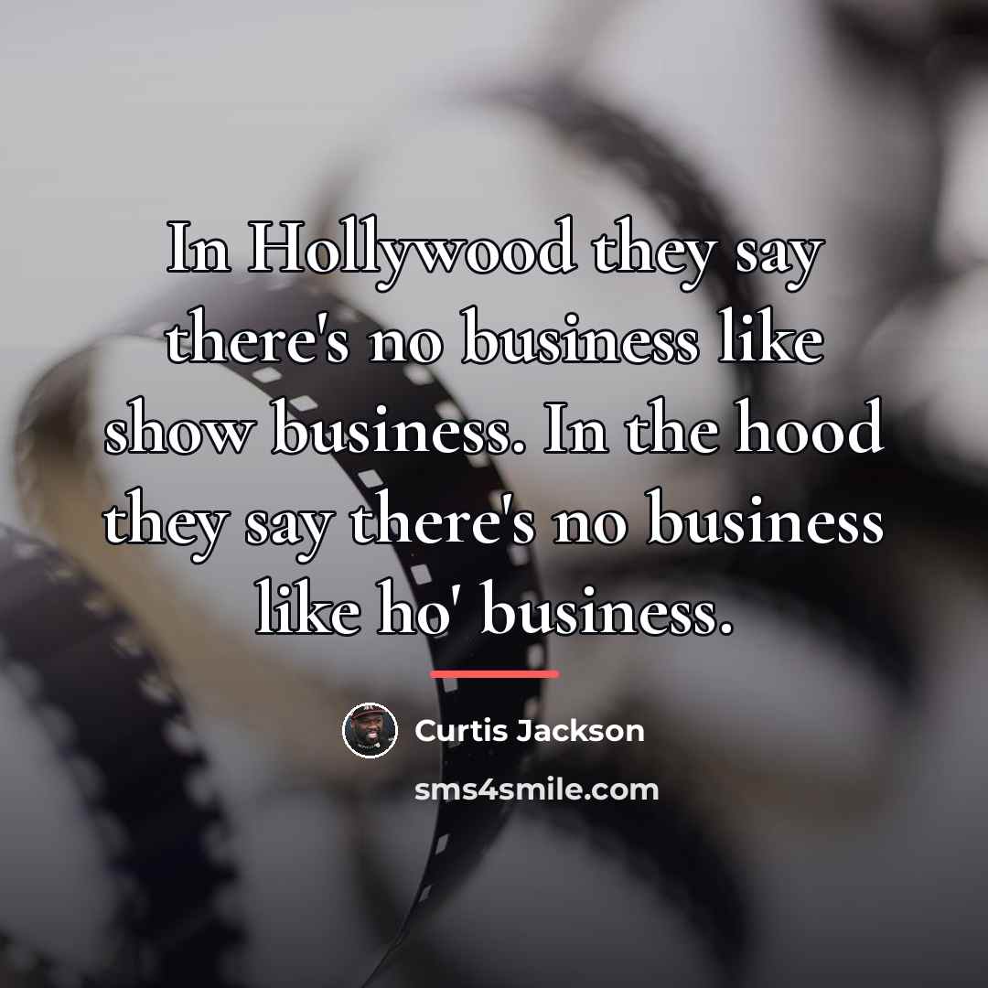 “In Hollywood they say there's no business like show business.…” quote by Curtis Jackson