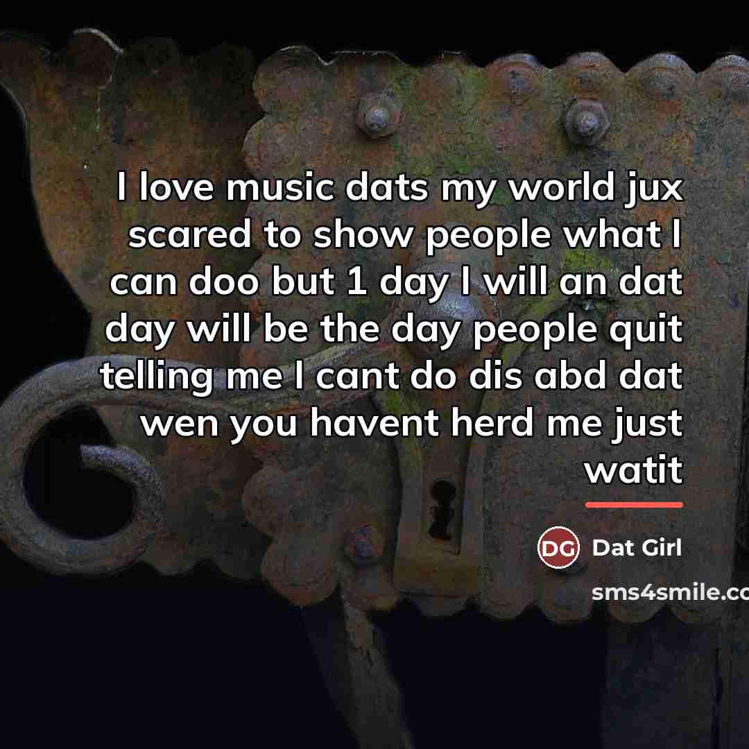 “I love music dats my world jux scared to show…” quote by Dat Girl