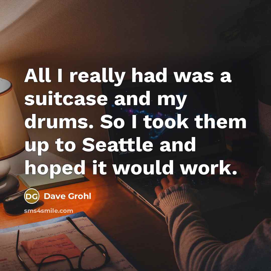 “All I really had was a suitcase and my drums.…” quote by Dave Grohl