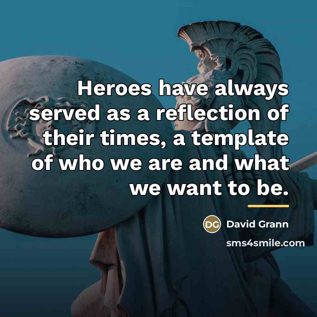 “Heroes have always served as a reflection of their times,…” quote by David Grann