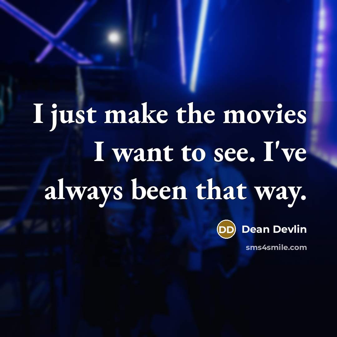“I just make the movies I want to see. I've…” quote by Dean Devlin