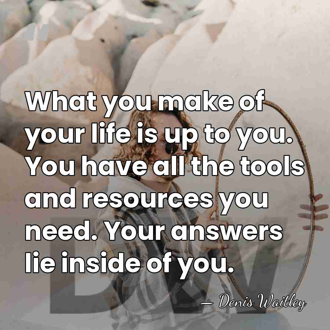 What you make of your life is up to you. You have&hellip; - Denis Waitley