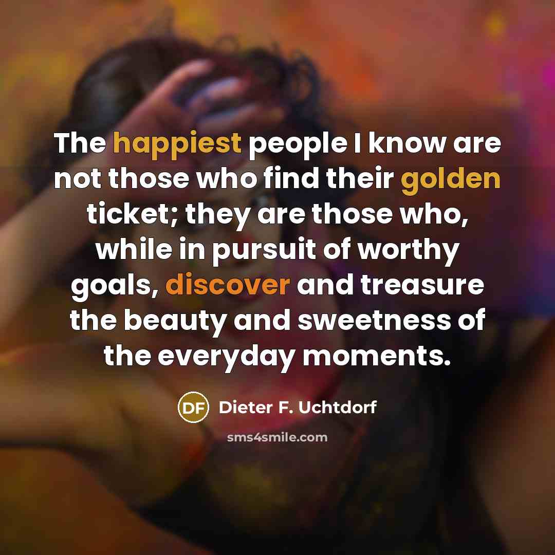 “The happiest people I know are not those who find…” quote by Dieter F. Uchtdorf