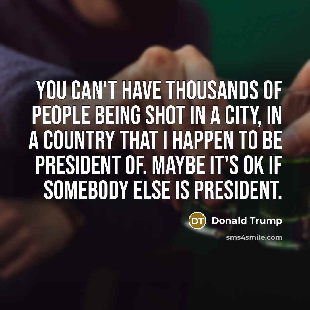 “You can't have thousands of people being shot in a…” quote by Donald Trump