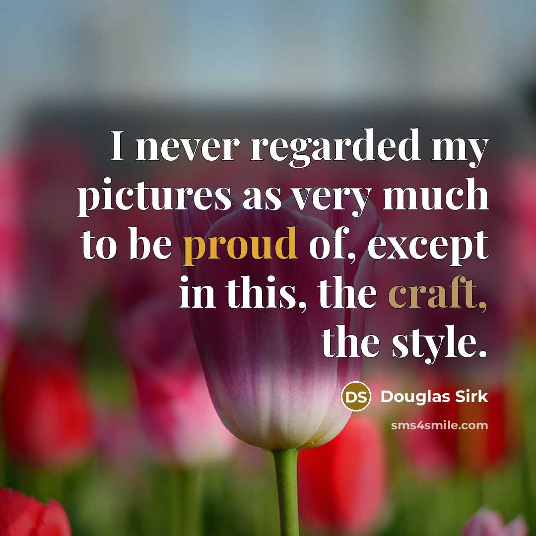 “I never regarded my pictures as very much to be…” quote by Douglas Sirk