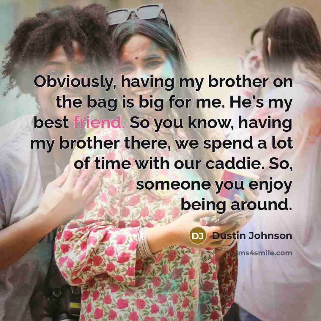 “Obviously, having my brother on the bag is big for…” quote by Dustin Johnson