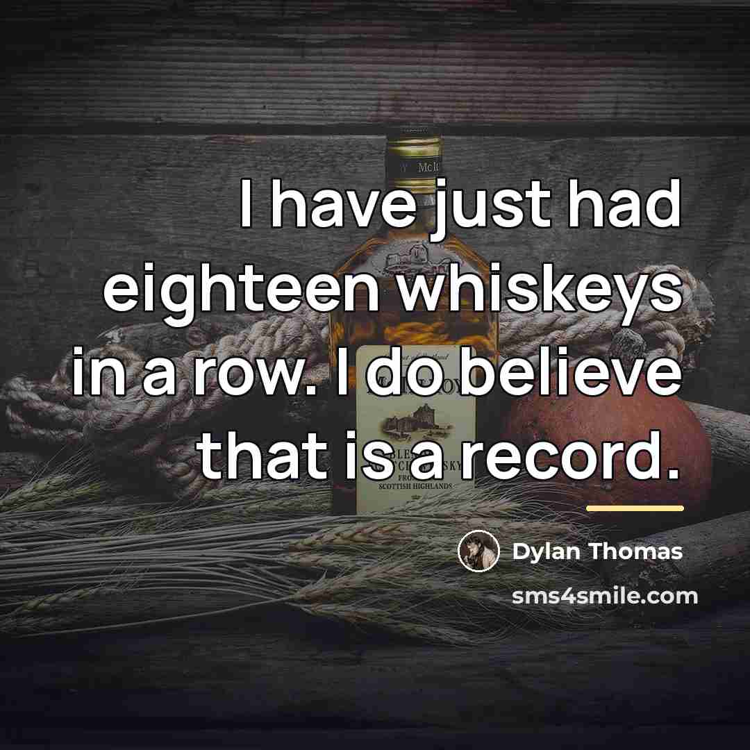“I have just had eighteen whiskeys in a row. I…” quote by Dylan Thomas