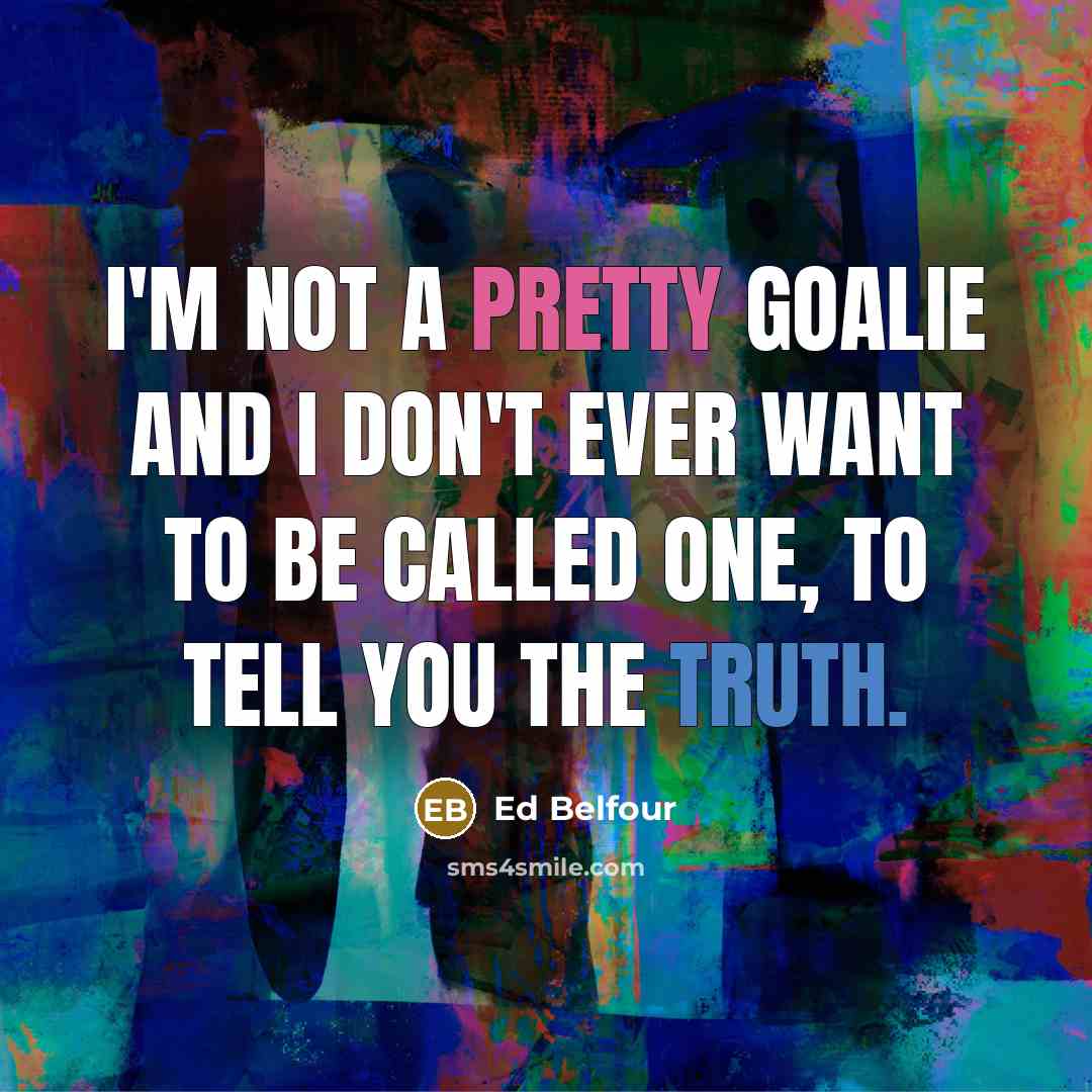 “I'm not a pretty goalie and I don't ever want…” quote by Ed Belfour