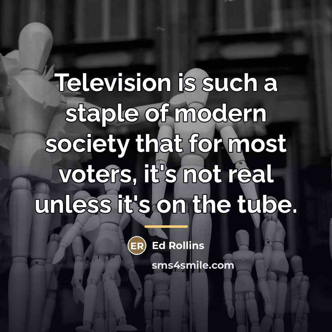“Television is such a staple of modern society that for…” quote by Ed Rollins