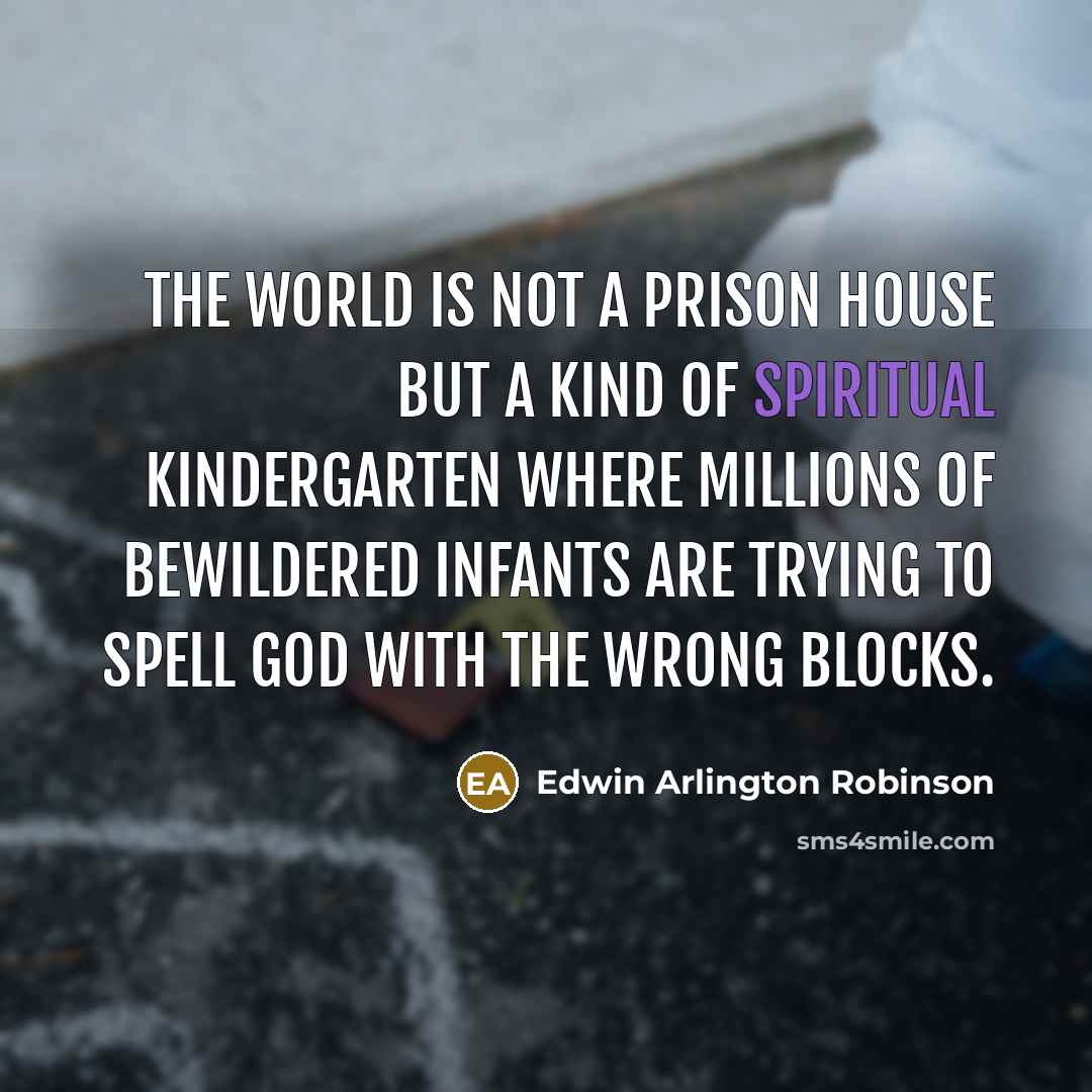 “The world is not a prison house but a kind…” quote by Edwin Arlington Robinson