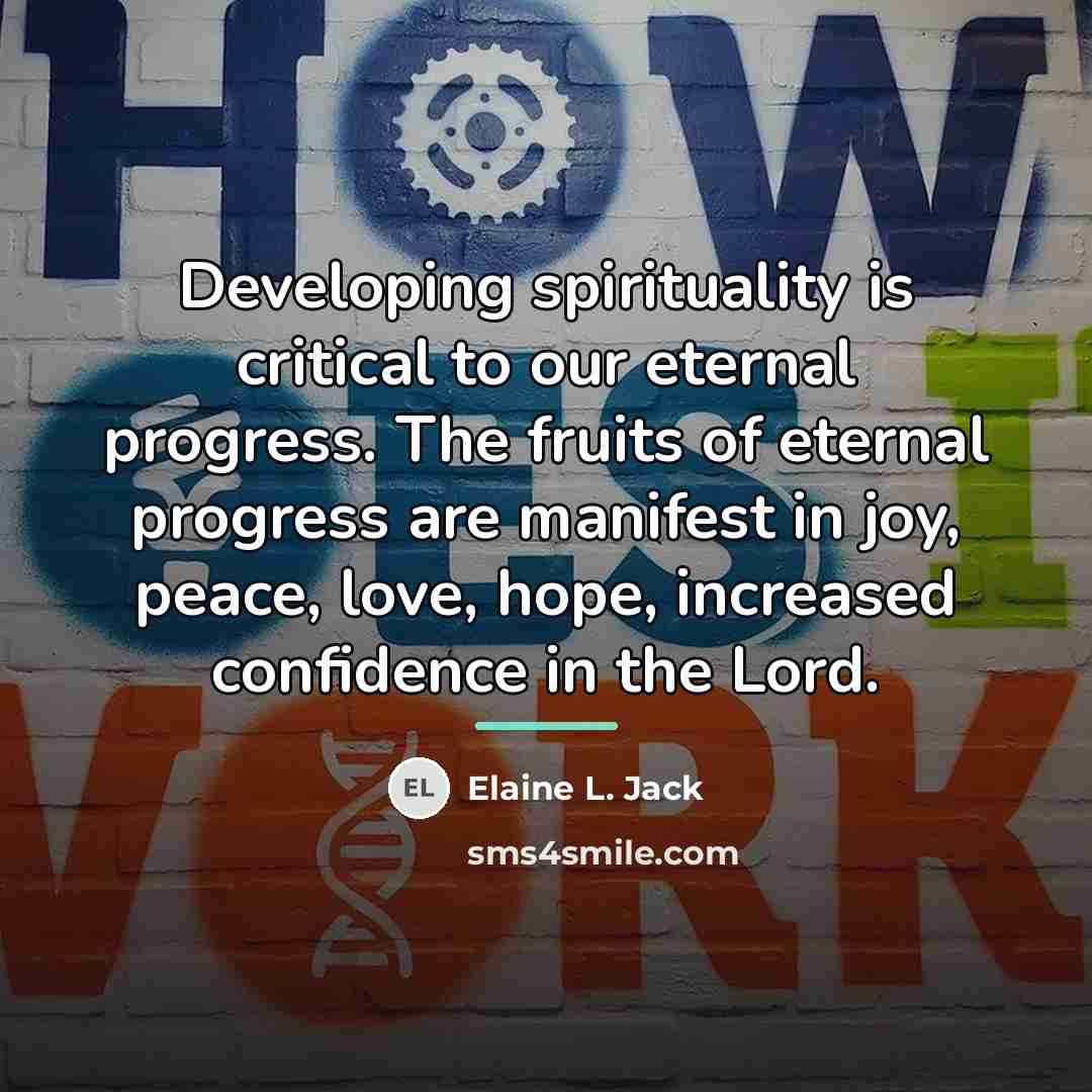 “Developing spirituality is critical to our eternal progress. The fruits…” quote by Elaine L. Jack
