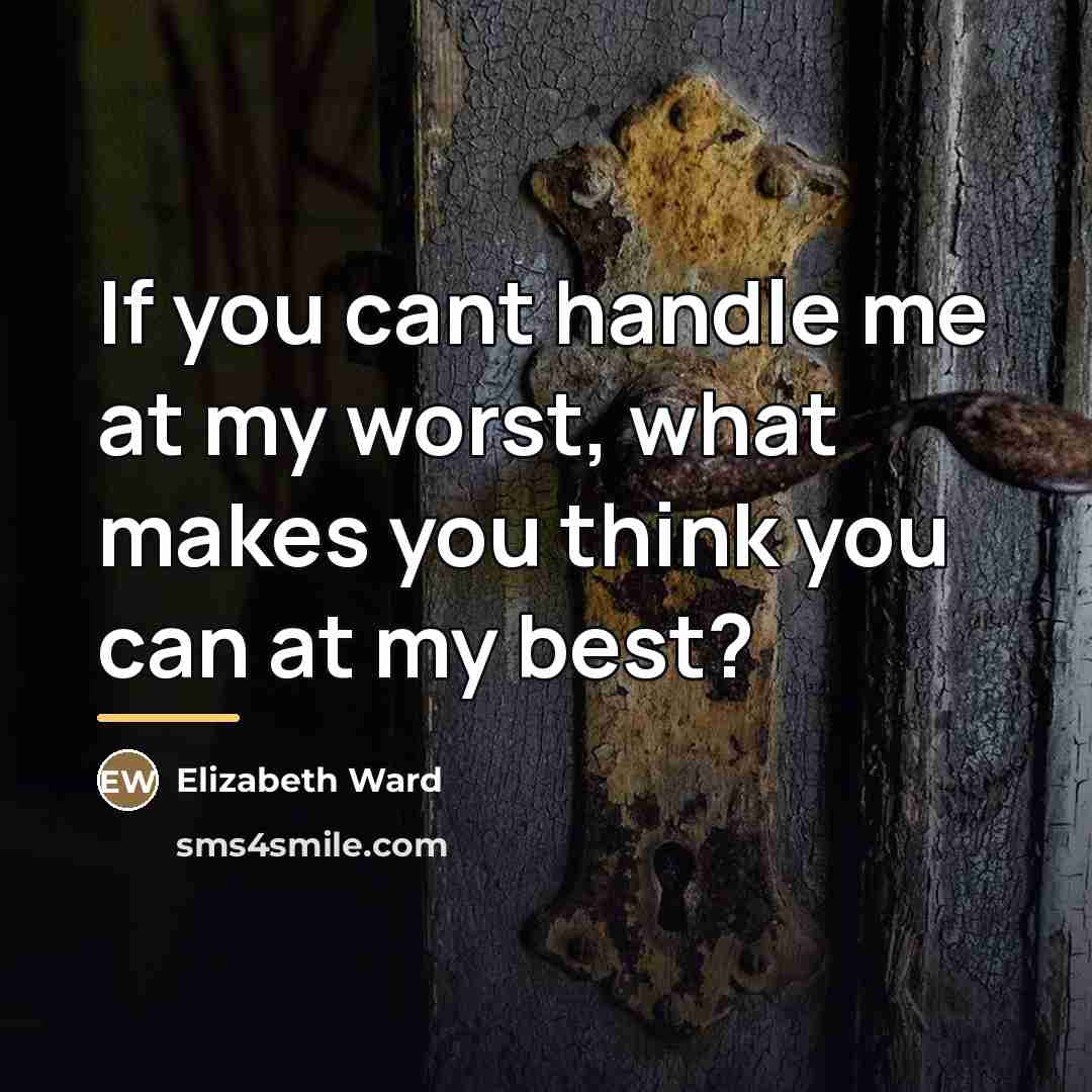 “If you cant handle me at my worst, what makes…” quote by Elizabeth Ward