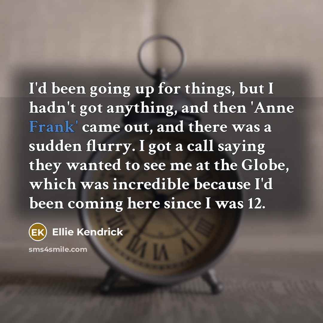 “I'd been going up for things, but I hadn't got…” quote by Ellie Kendrick