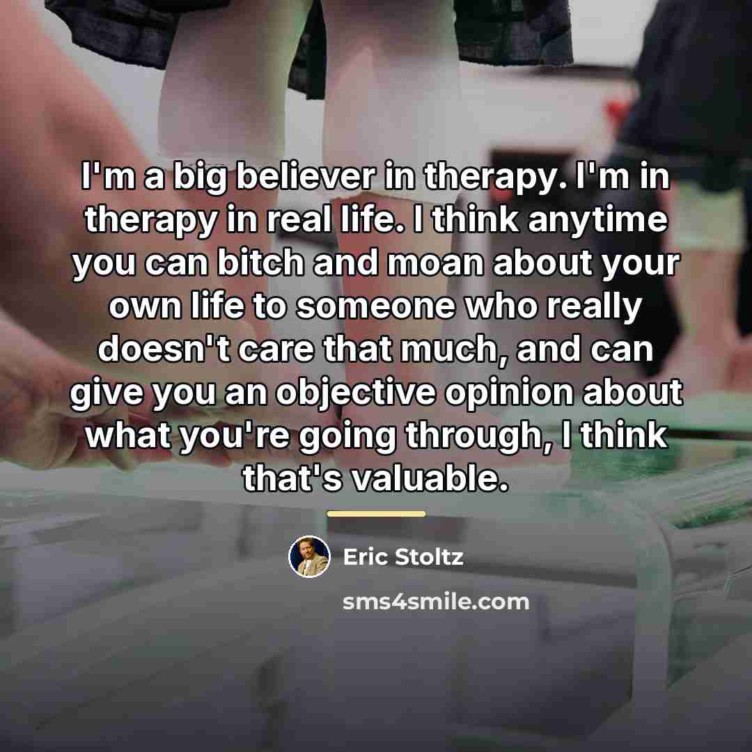 “I'm a big believer in therapy. I'm in therapy in…” quote by Eric Stoltz