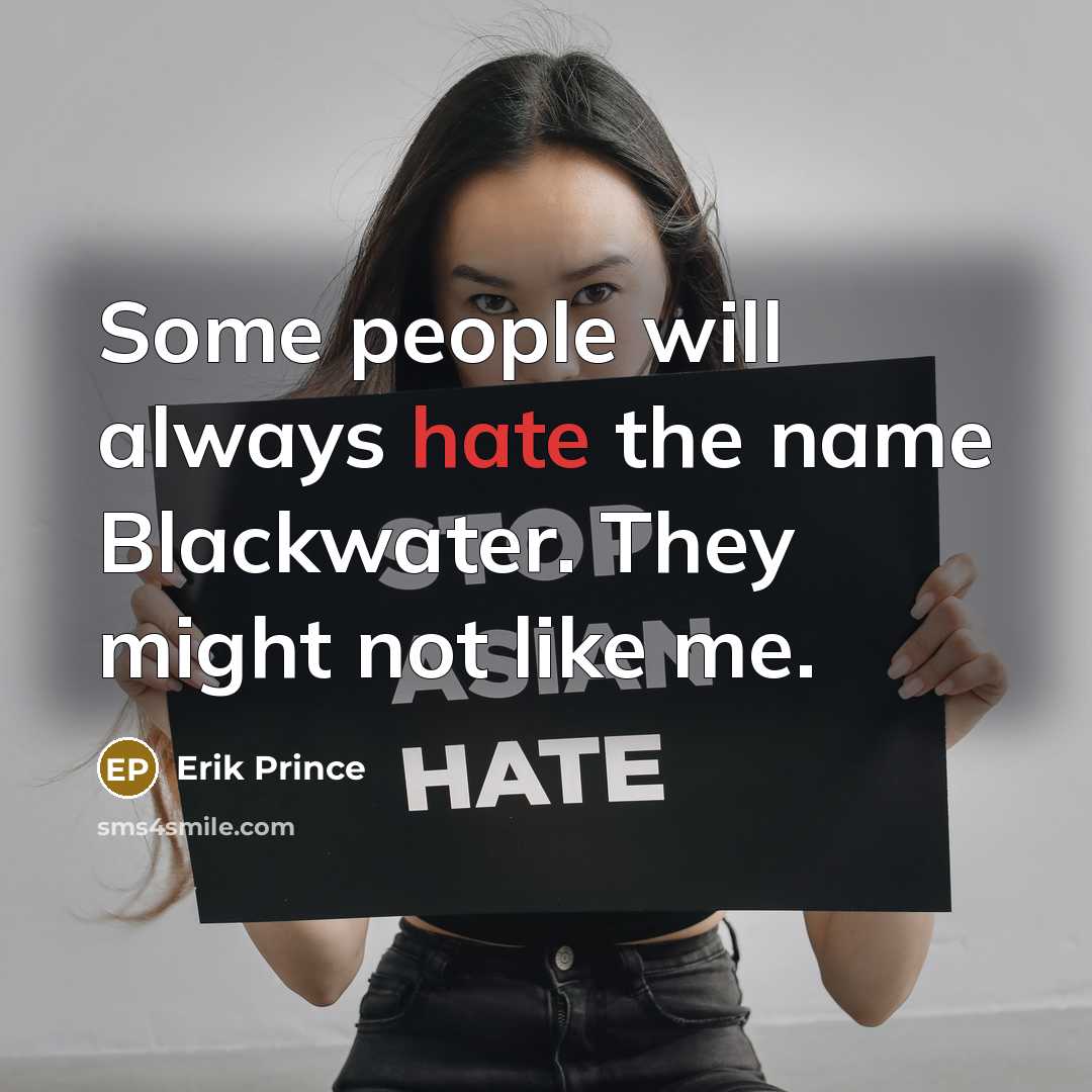 “Some people will always hate the name Blackwater. They might…” quote by Erik Prince