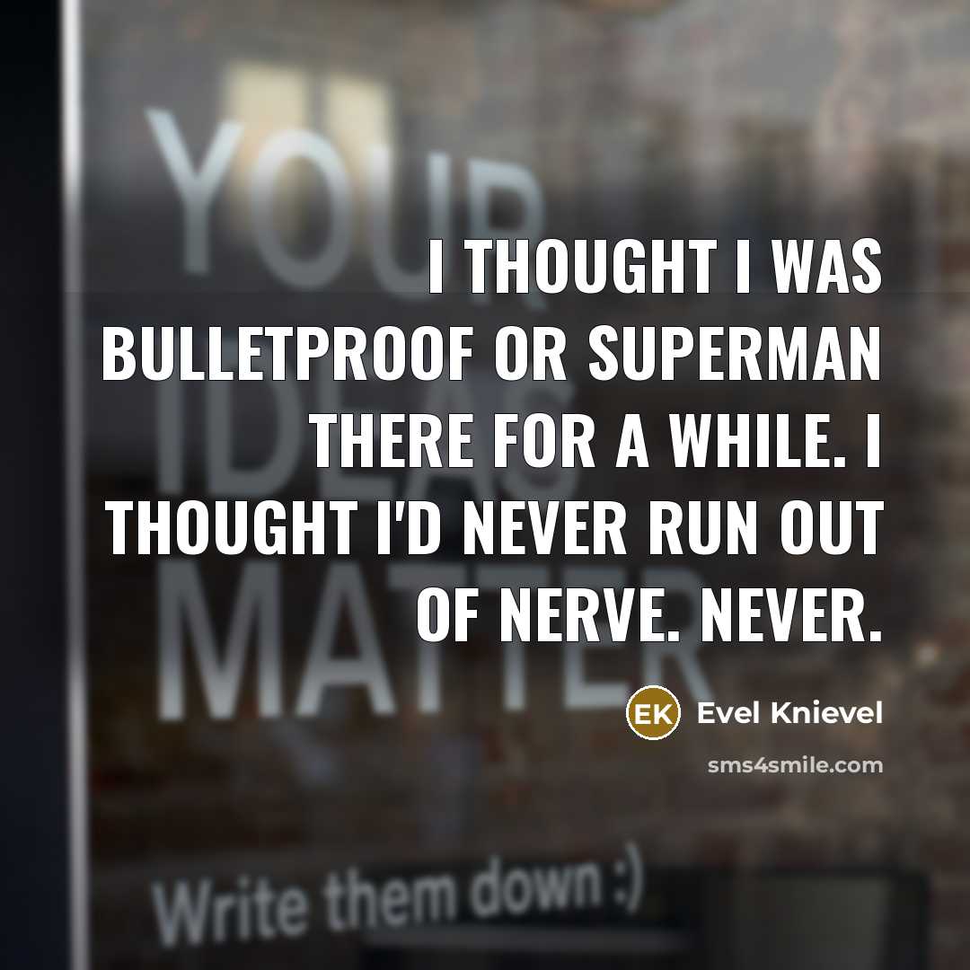 “I thought I was bulletproof or Superman there for a…” quote by Evel Knievel