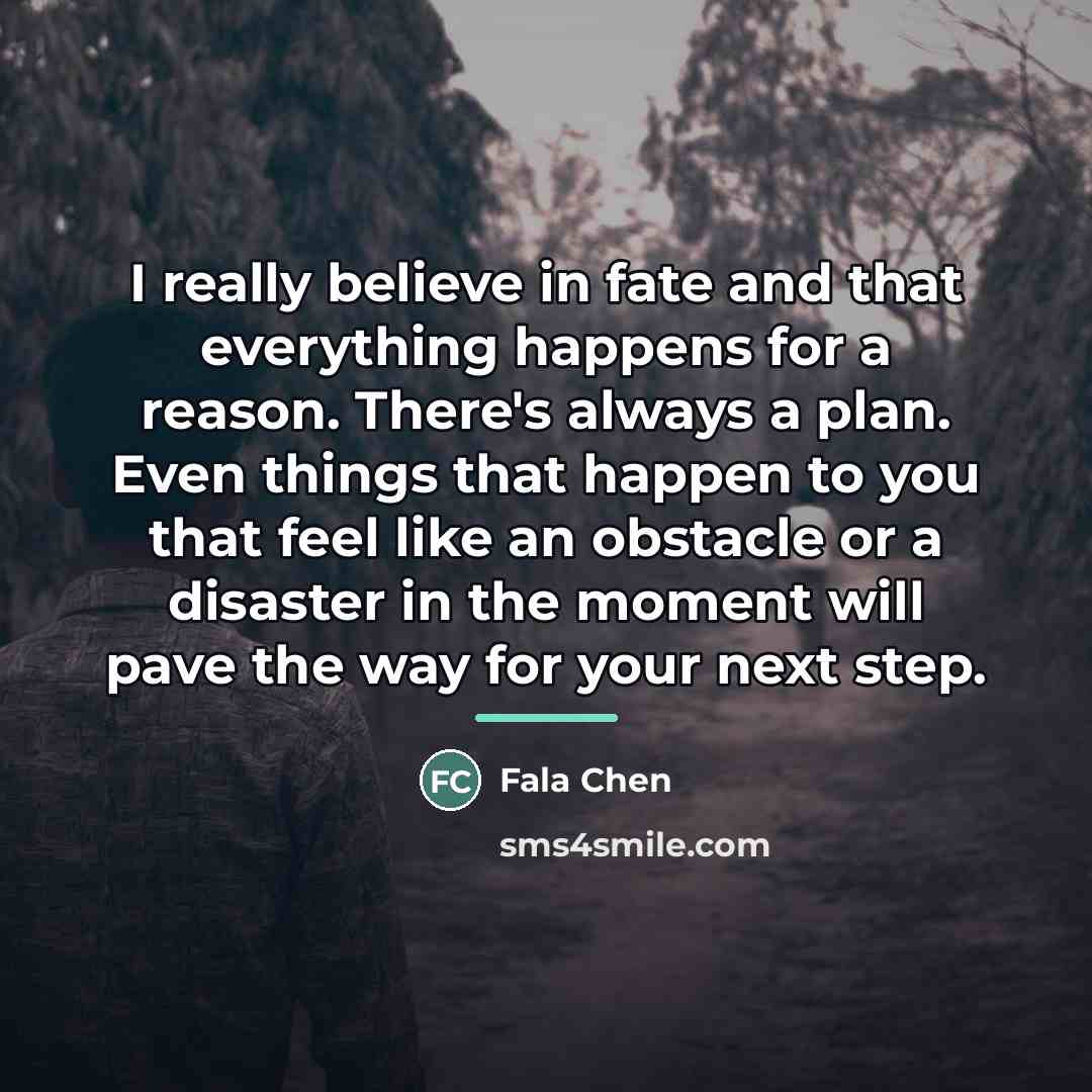 “I really believe in fate and that everything happens for…” quote by Fala Chen