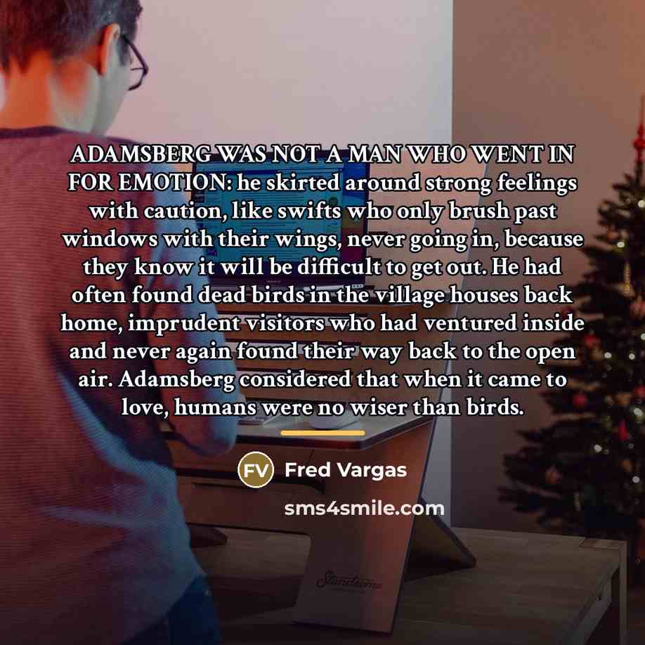 “ADAMSBERG WAS NOT A MAN WHO WENT IN FOR EMOTION:…” quote by Fred Vargas