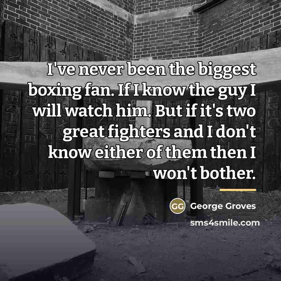 “I've never been the biggest boxing fan. If I know…” quote by George Groves
