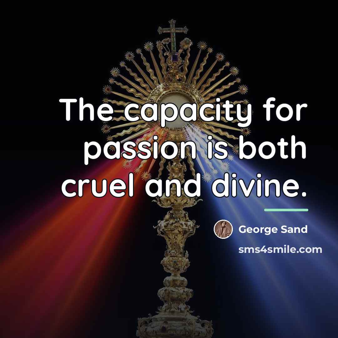 “The capacity for passion is both cruel and divine.…” quote by George Sand