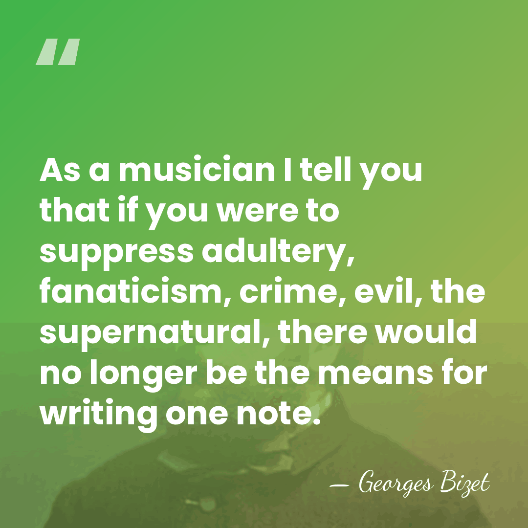 As a musician I tell you that if you were to suppress&hellip; - Georges Bizet