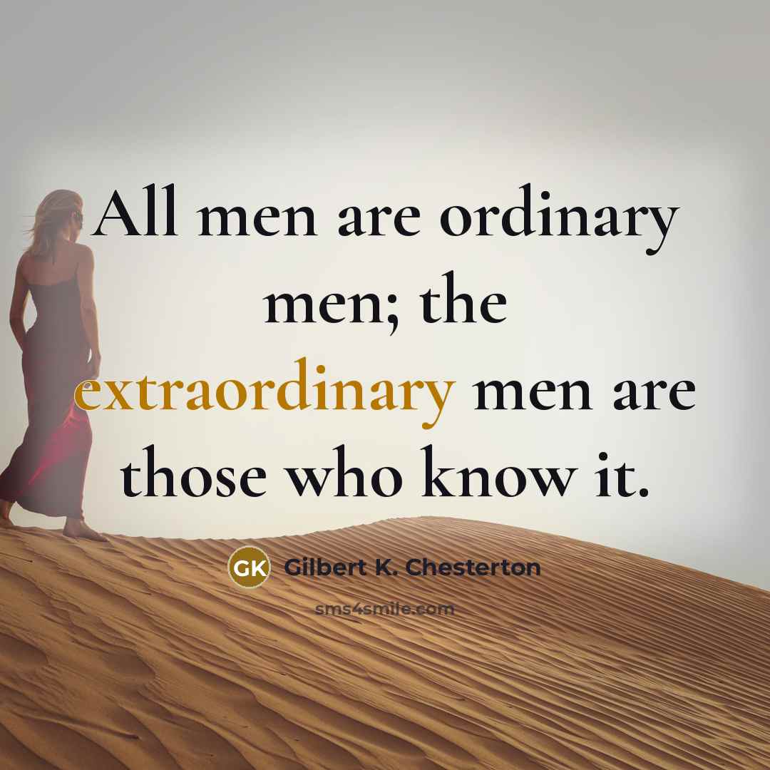 “All men are ordinary men; the extraordinary men are those…” quote by Gilbert K. Chesterton