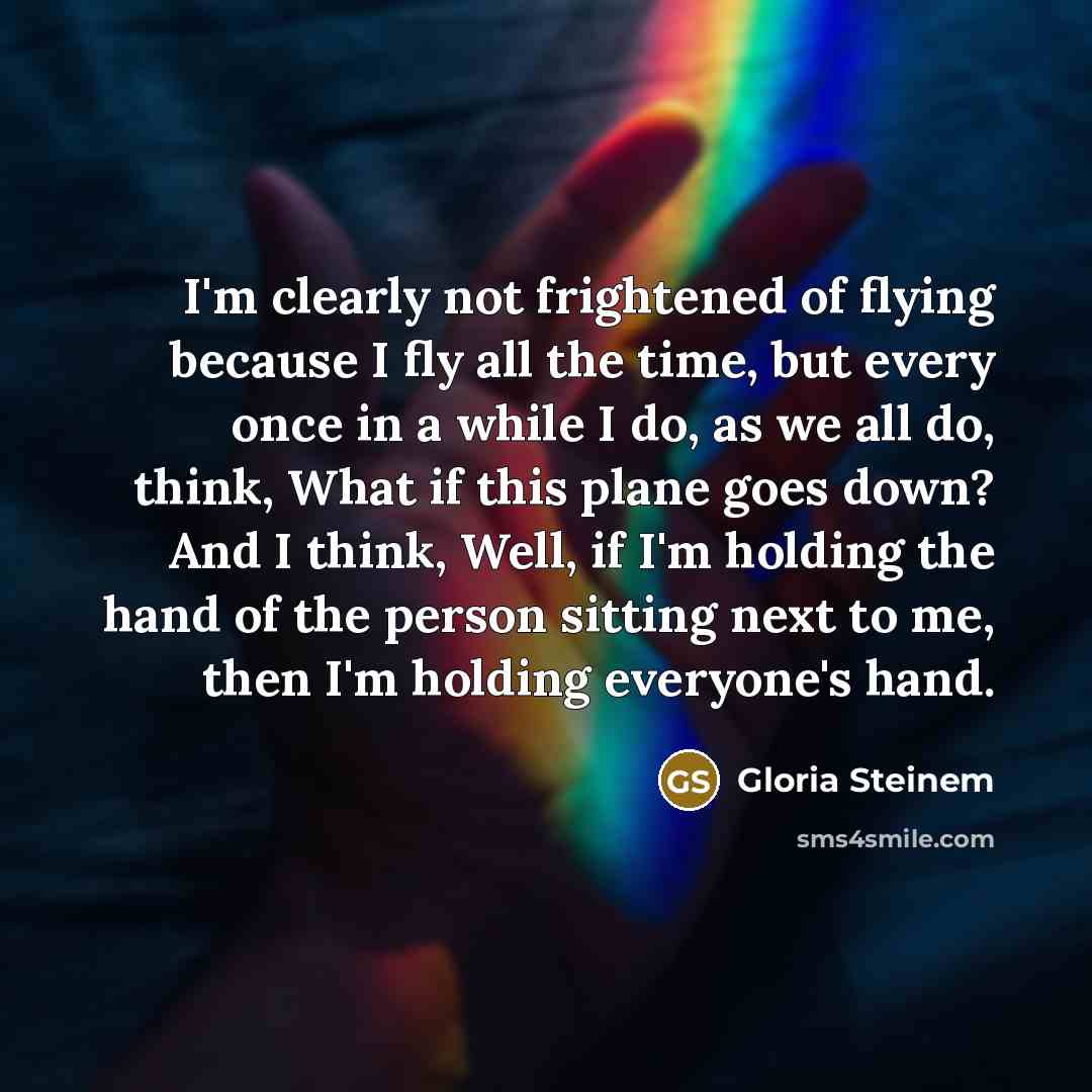 “I'm clearly not frightened of flying because I fly all…” quote by Gloria Steinem