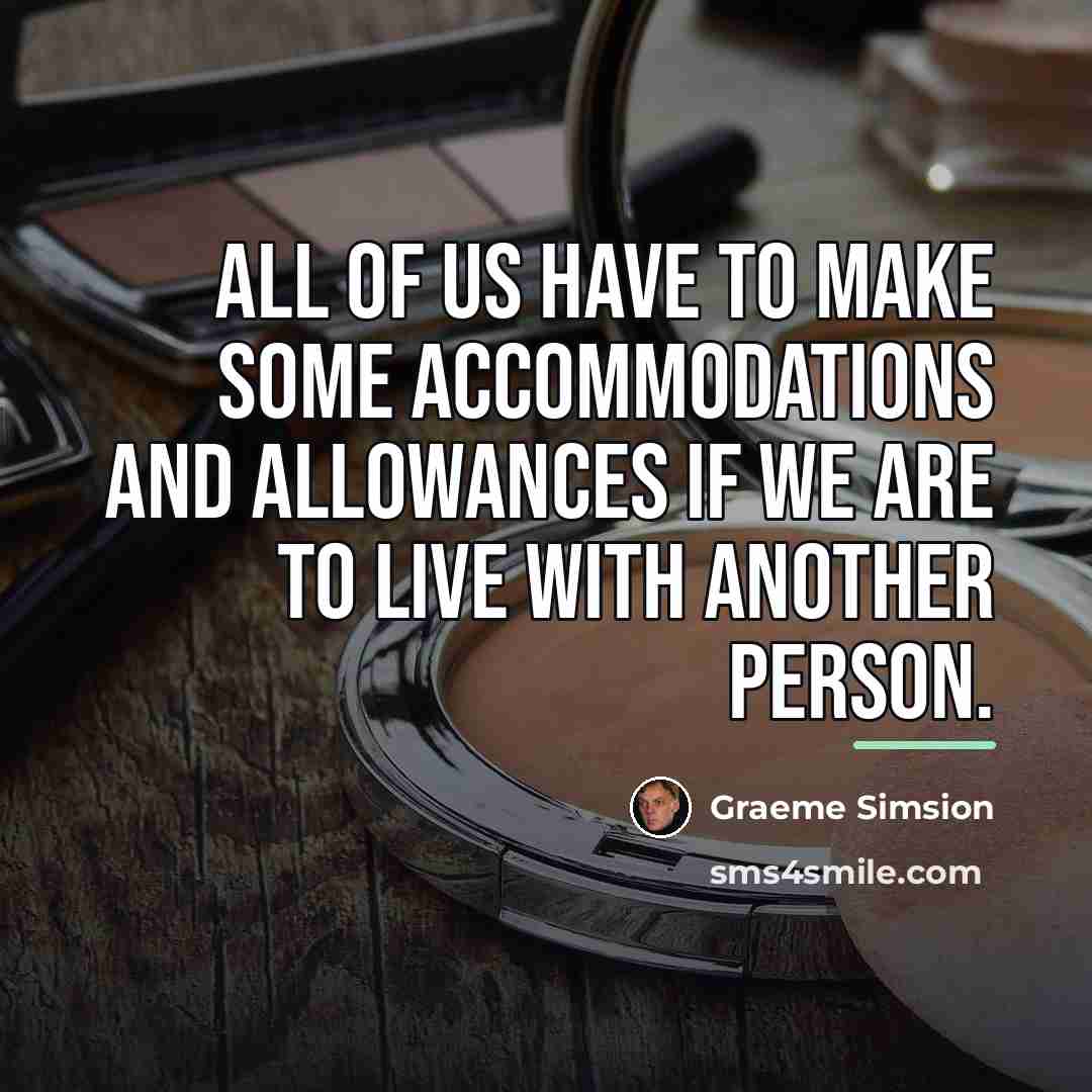 “All of us have to make some accommodations and allowances…” quote by Graeme Simsion