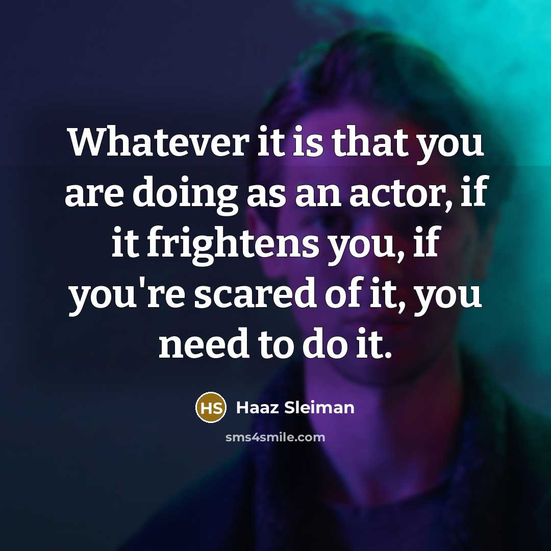 “Whatever it is that you are doing as an actor,…” quote by Haaz Sleiman