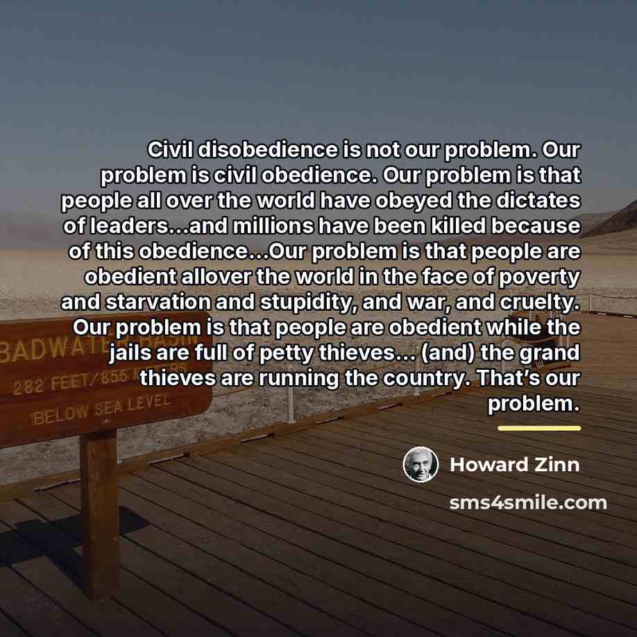 “Civil disobedience is not our problem. Our problem is civil…” quote by Howard Zinn