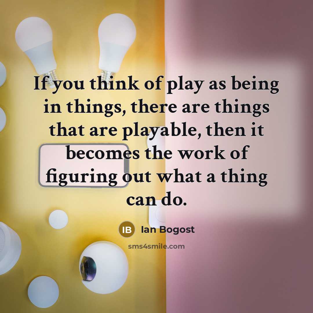 “If you think of play as being in things, there…” quote by Ian Bogost