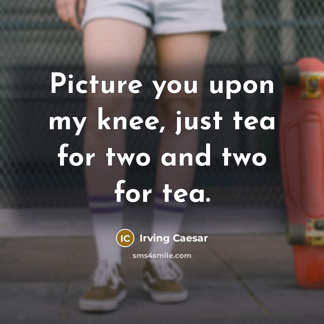 “Picture you upon my knee, just tea for two and…” quote by Irving Caesar