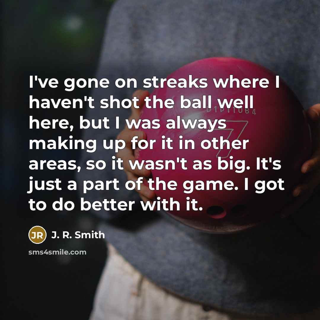 “I've gone on streaks where I haven't shot the ball…” quote by J. R. Smith