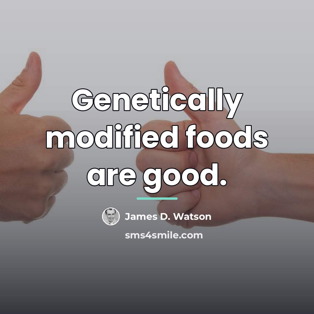 “Genetically modified foods are good.…” quote by James D. Watson