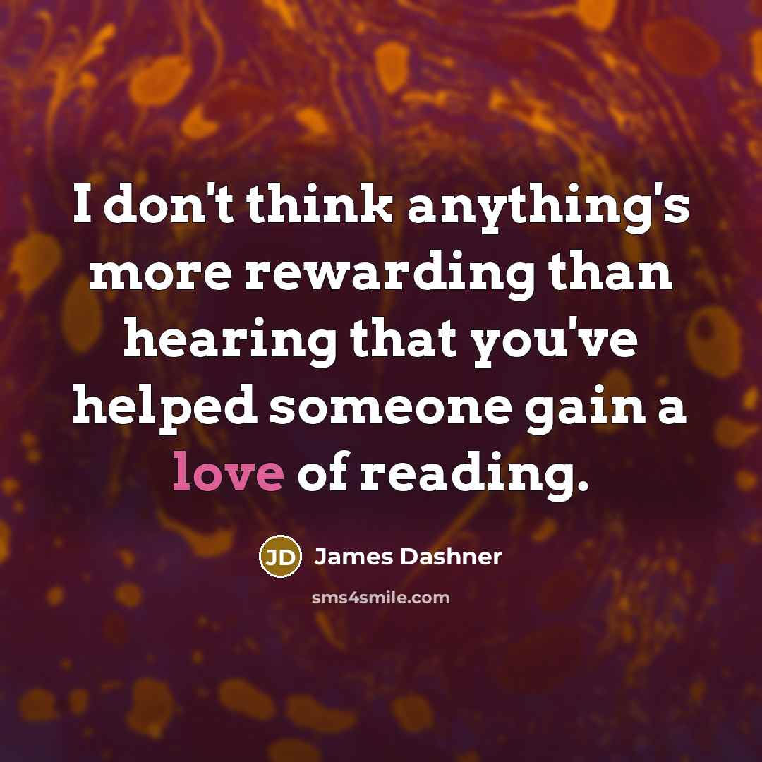 “I don't think anything's more rewarding than hearing that you've…” quote by James Dashner