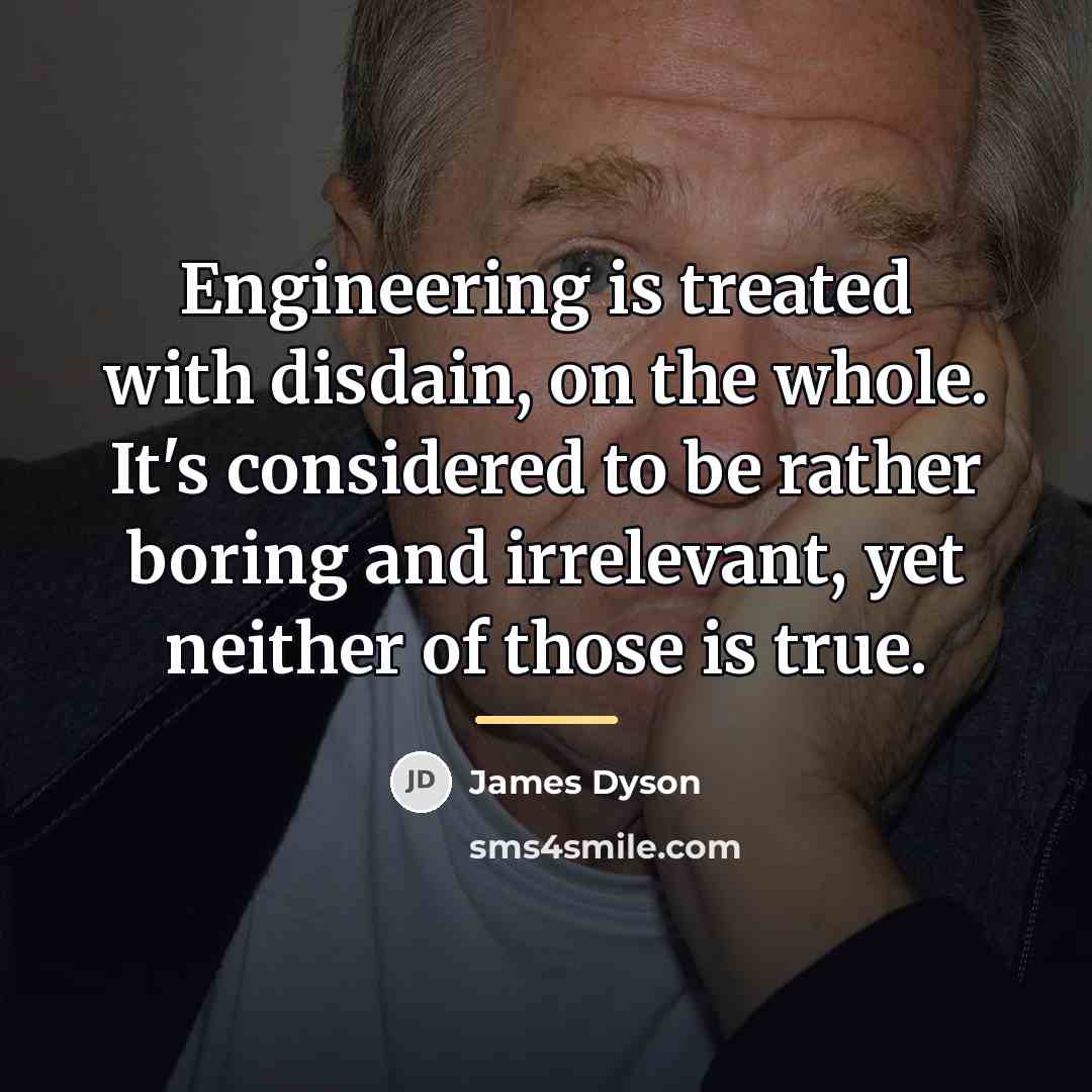 “Engineering is treated with disdain, on the whole. It's considered…” quote by James Dyson
