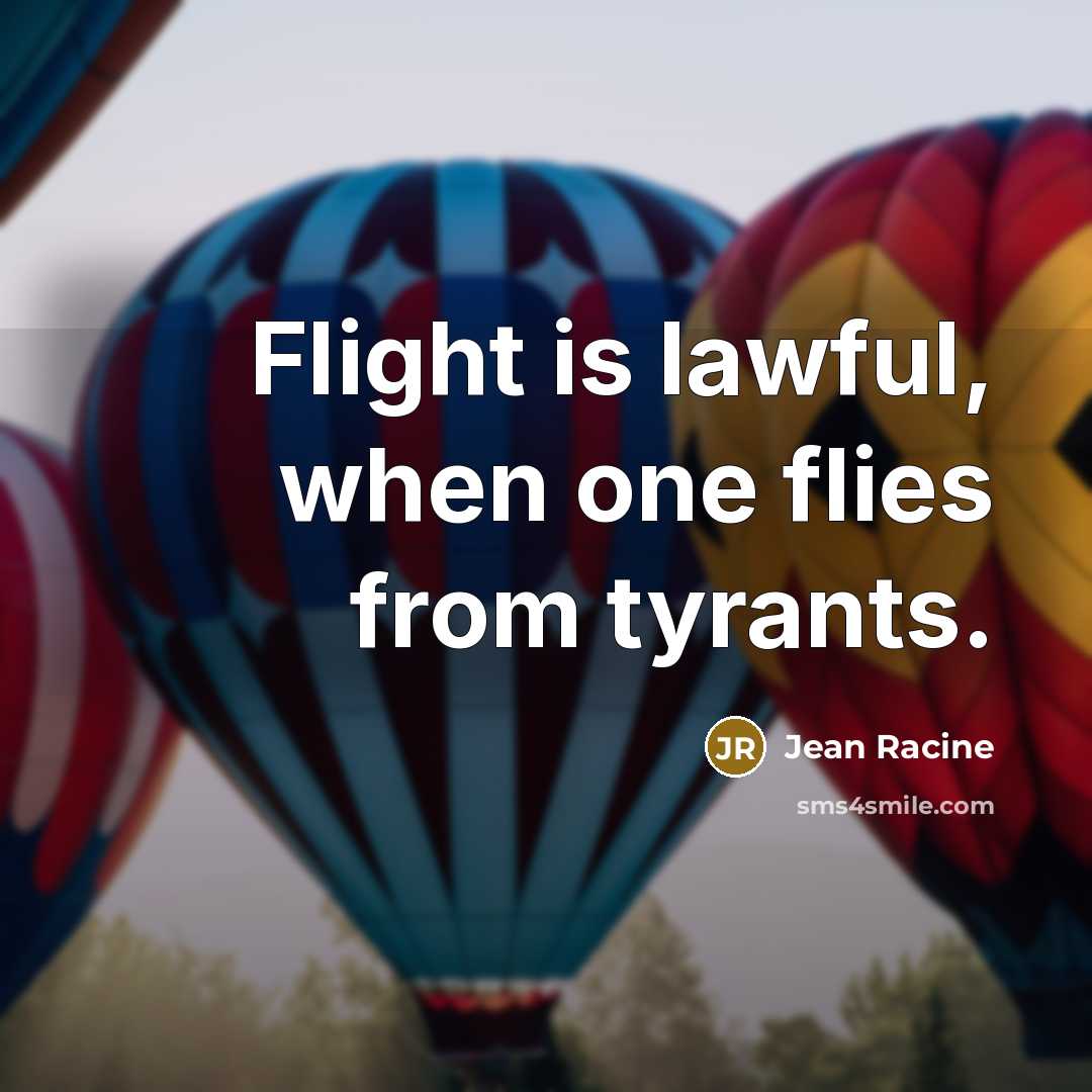 “Flight is lawful, when one flies from tyrants.…” quote by Jean Racine