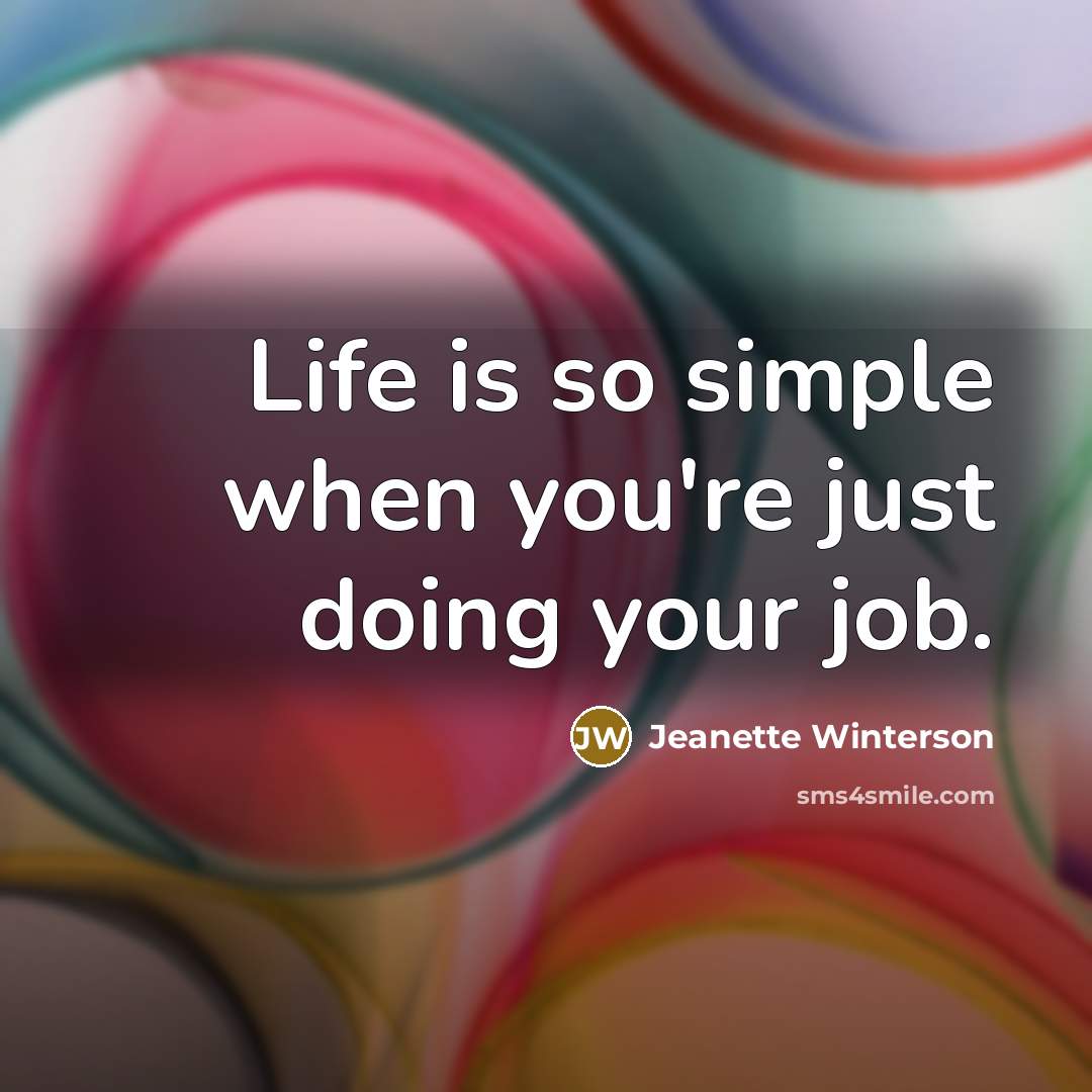“Life is so simple when you're just doing your job.” quote by Jeanette Winterson