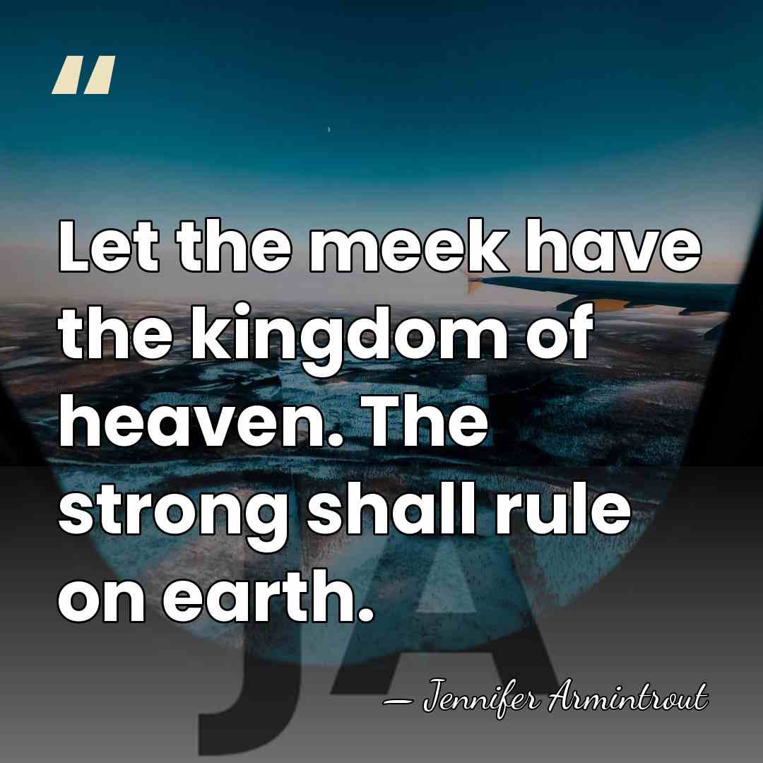 Let the meek have the kingdom of heaven. The strong shall rule&hellip; - Jennifer Armintrout