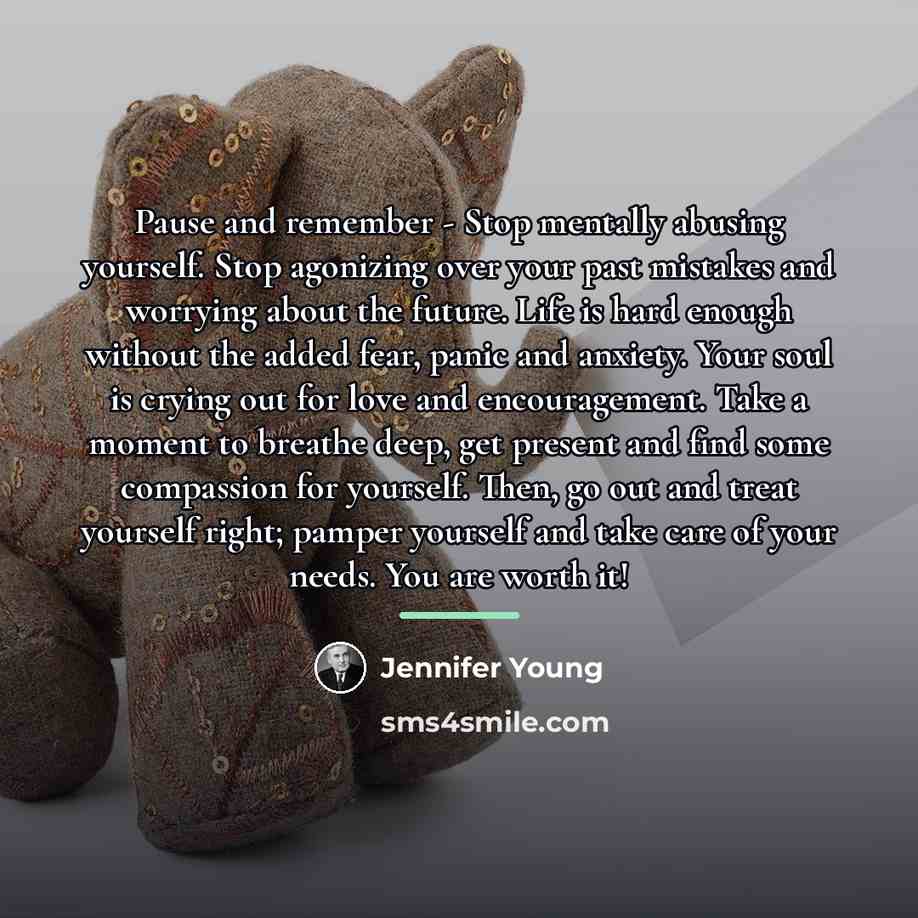“Pause and remember - Stop mentally abusing yourself. Stop agonizing…” quote by Jennifer Young