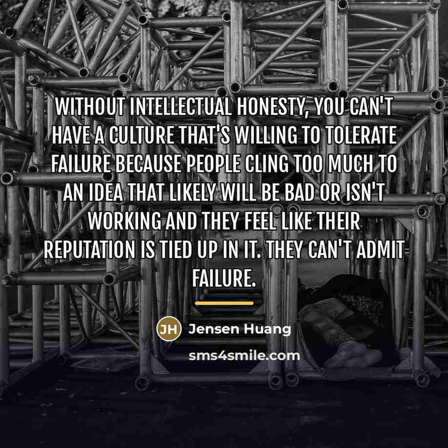 “Without intellectual honesty, you can't have a culture that's willing…” quote by Jensen Huang