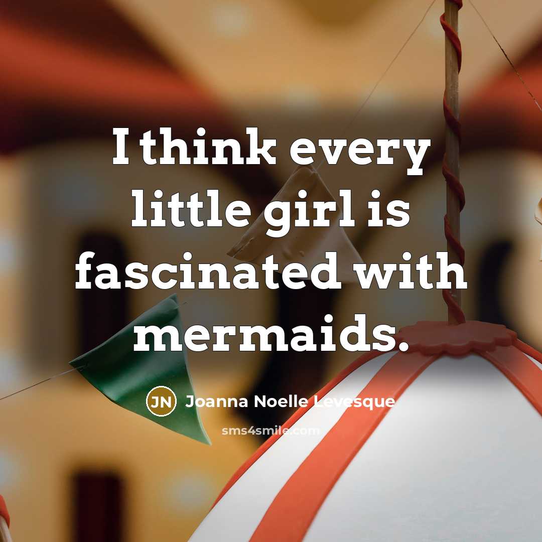 “I think every little girl is fascinated with mermaids.…” quote by Joanna Noelle Levesque
