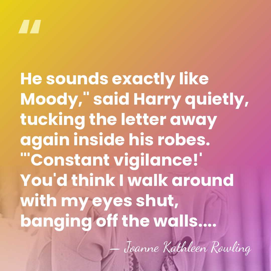 He sounds exactly like Moody," said Harry quietly, tucking the letter away&hellip; - Joanne Kathleen Rowling
