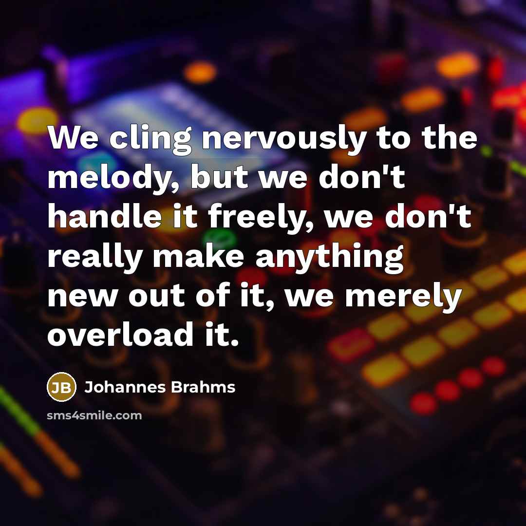 “We cling nervously to the melody, but we don't handle…” quote by Johannes Brahms