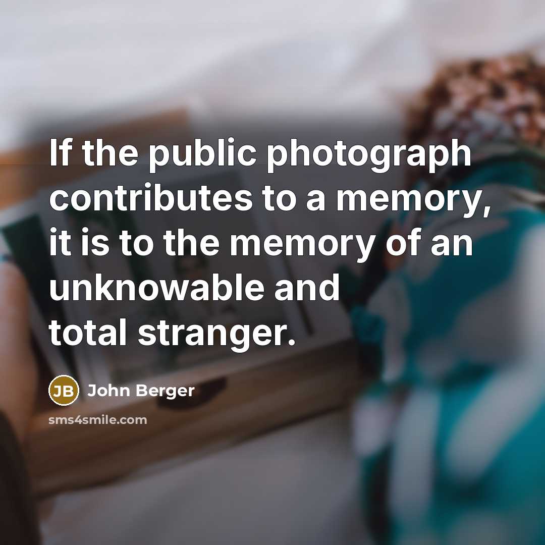 “If the public photograph contributes to a memory, it is…” quote by John Berger