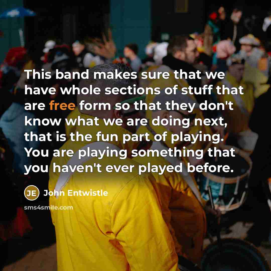 “This band makes sure that we have whole sections of…” quote by John Entwistle