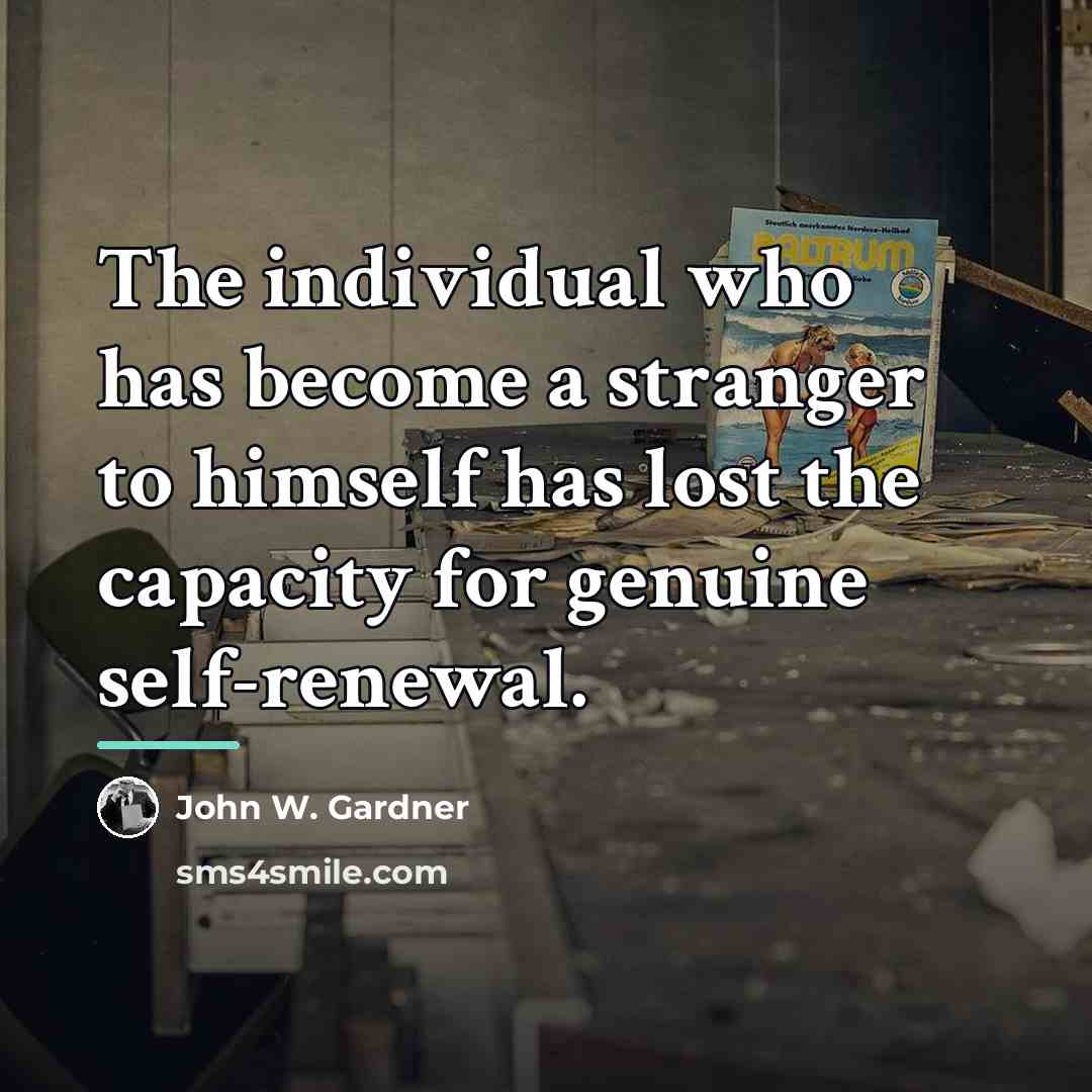“The individual who has become a stranger to himself has…” quote by John W. Gardner